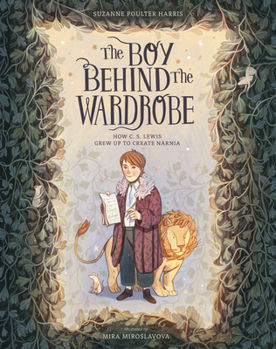 The Boy Behind the Wardrobe: How C.S. Lewis Grew Up to Create Narnia (Incredible Lives for Young Readers (ILYR))