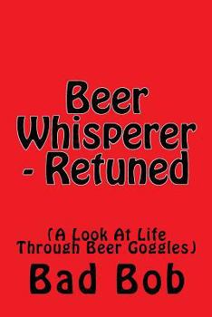 Paperback Beer Whisperer - Retuned: (A Look At Life Through Beer Goggles) Book
