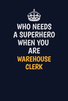 Paperback Who Needs A Superhero When You Are Warehouse Clerk: Career journal, notebook and writing journal for encouraging men, women and kids. A framework for Book