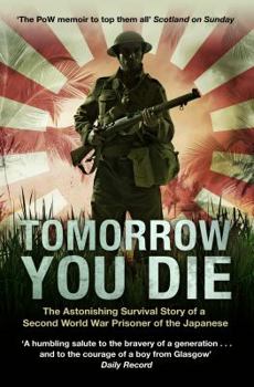 Paperback Tomorrow You Die: The Astonishing Survival Story of a Second World War Prisoner of the Japanese Book