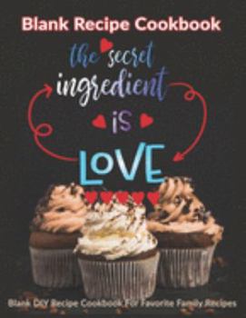 Paperback The Secret Ingredient Is Love: Blank Recipe Cookbook: Blank DIY Recipe Cookbook For Favorite Family Recipes Book