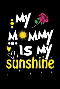 Paperback My Mommy Is My Sunshine: Write Down Everything You Need When You Are A Cute Mom Of A child. You Are Like Sunshine To Your Baby Book