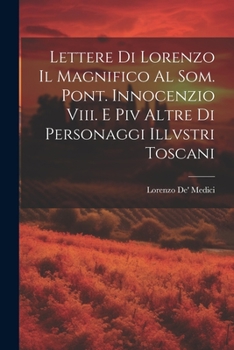 Paperback Lettere Di Lorenzo Il Magnifico Al Som. Pont. Innocenzio Viii. E Piv Altre Di Personaggi Illvstri Toscani [Italian] Book