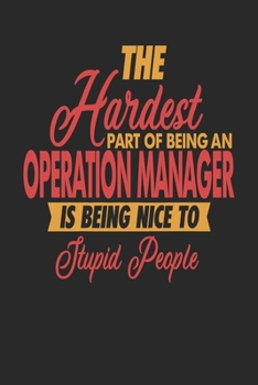 Paperback The Hardest Part Of Being An Operation Manager Is Being Nice To Stupid People: Operation Manager Notebook - Operation Manager Journal - 110 JOURNAL Pa Book