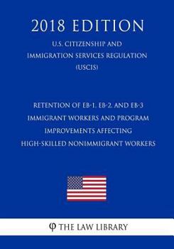 Paperback Retention of Eb-1, Eb-2, and Eb-3 Immigrant Workers and Program Improvements Affecting High-Skilled Nonimmigrant Workers (U.S. Citizenship and Immigra Book