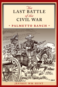 The Last Battle of the Civil War: Palmetto Ranch (Clifton and Shirley Caldwell Texas Heritage Series, No. 4) - Book  of the Clifton and Shirley Caldwell Texas Heritage