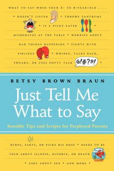 Paperback Just Tell Me What to Say: Sensible Tips and Scripts for Perplexed Parents Book