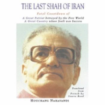 Paperback The Last Shah of Iran: Fatal Countdown of a Great Patriot Betrayed by the Free World, a Great Country Whose Fault Was Success Book