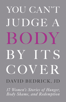 Paperback You Can't Judge a Body by Its Cover: 17 Women's Stories of Hunger, Body Shame, and Redemption Book