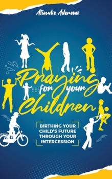 Paperback Praying For Your Children: Birthing Your Child's Future Through Your Intercession Book