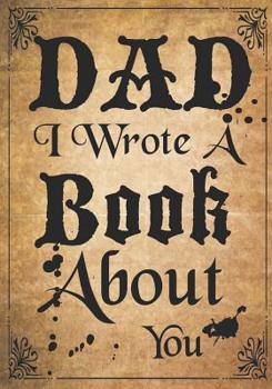 Dad I Wrote A Book About You: Fill In The Blank Book With Prompts About What I Love About Dad, Personalized book for dad, father's day, christmas, Birthday, Valentine's Day,50 Prompts About Dad (Fathe