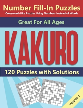Paperback Kakuro Number Fill-In Puzzles Crossword-Like Puzzles Using Numbers Instead of Words: 120 Cross Sums Number Logic Games for Adults and Teens Book