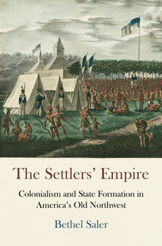 Paperback The Settlers' Empire: Colonialism and State Formation in America's Old Northwest Book