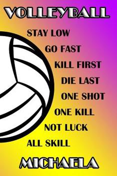 Volleyball Stay Low Go Fast Kill First Die Last One Shot One Kill Not Luck All Skill Michaela: College Ruled | Composition Book | Purple and Yellow School Colors