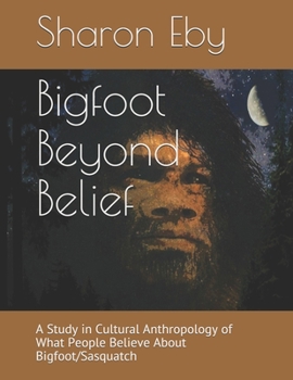 Paperback Bigfoot Beyond Belief: A Study in Cultural Anthropology of What People Believe About Bigfoot/Sasquatch Book