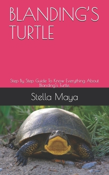 Paperback Blanding's Turtle: Step By Step Guide To Know Everything About Blanding's Turtle. Book
