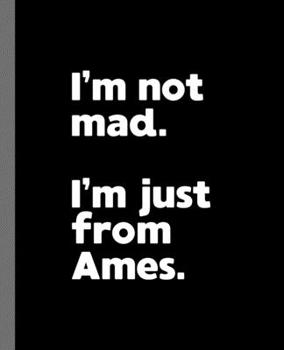 I'm not mad. I'm just from Ames.: A Fun Composition Book for a Native Ames, IA Resident and Sports Fan