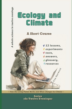 Ecology and Climate:What Do I Already Know About This?: ~How the Living Planet Works and What Changes Its Climate~ (In Twelve Evenings)