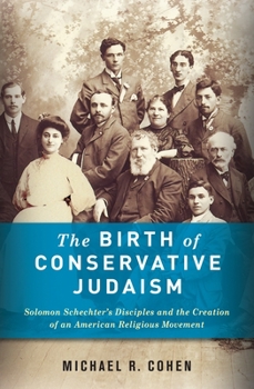 Hardcover The Birth of Conservative Judaism: Solomon Schechter's Disciples and the Creation of an American Religious Movement Book