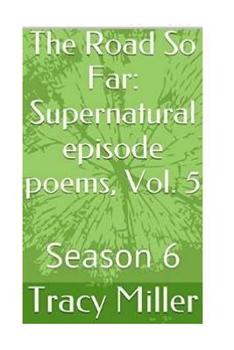 Paperback The Road So Far: Supernatural episode poems, Vol. 5: Season 6 Book