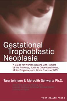 Paperback Gestational Trophoblastic Neoplasia: A Guide for Women Dealing with Tumors of the Placenta, such as Choriocarcinoma, Molar Pregnancy and Other Forms o Book