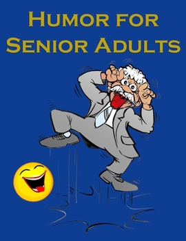 Humor for Senior Adults: Wonderful collection of full color photographs, cartoons, gags, quips, sayings, funny stories, jokes, all relating to growing ... for seniors who enjoy humor and photos.