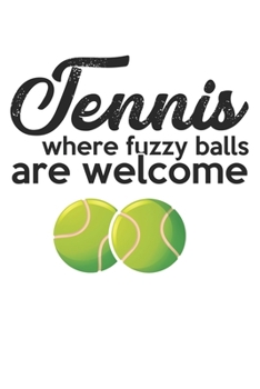 Tennis where the fuzzy balls are welcome: diary, notebook, book 100 lined pages in softcover for everything you want to write down and not forget