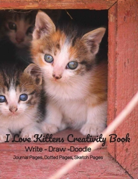 Paperback I Love Kittens Creativity Book - Write - Draw -Doodle - Journal Pages, Dotted Pages, Sketch Pages (8.5" x 11" - 150 pages) Book