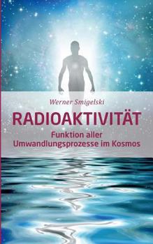 Paperback Radioaktivität: Funktion aller Umwandlungsprozesse im Kosmos [German] Book