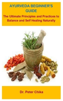 Paperback Ayurveda Beginner's Guide: Ayurveda Beginner's Guide: The Ultimate Principles And Practices To Balance And Self Healing Naturally Book