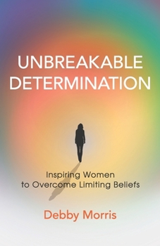 Paperback Unbreakable Determination: Inspiring Women to Overcome Limiting Beliefs Book