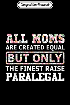 Composition Notebook: Mom Only The Finest Raise Paralegal Funny  Journal/Notebook Blank Lined Ruled 6x9 100 Pages