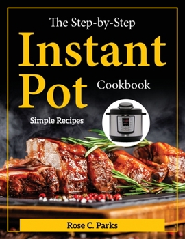 Paperback The Step-by-Step Instant Pot Cookbook: Simple Recipes Book