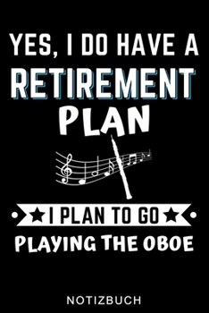 YES, I DO HAVE A RETIREMENT PLAN I PLAN TO GO PLAYING THE OBOE NOTIZBUCH: A5 WOCHENPLANER Geschenkideen für Oboisten | Oboe Instrument | Oboe spielen ... Bücher für Erwachsene Kinder (German Edition)