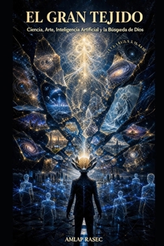 El Gran Tejido: Ciencia, Arte, Inteligencia Artificial y la Búsqueda de Dios (Spanish Edition)
