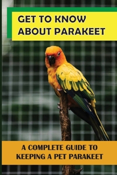 Paperback Get To Know About Parakeet: A Complete Guide To Keeping A Pet Parakeet: Are Parakeets High Maintenance? Book