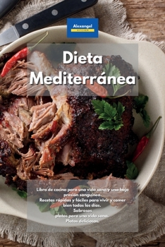 Paperback Dieta Mediterránea: Libro de cocina para una vida sana y una baja presión sanguínea. Recetas rápidas y fáciles para vivir y comer bien todos los días. ... sana. Platos deliciosos. (Spanish Edition) Book