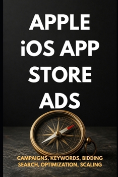 Paperback Apple iOS App Store Ads: Zero to Expert: The Complete App Store Advertising Guide - Campaigns, Keywords, Optimization & Scaling Book