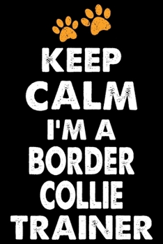 Paperback Keep Calm I'm A Border Collie Trainer: Funny Border Collie Training Log Book gifts. Best Dog Training Log Book gifts For Dog Lovers who loves Border C Book