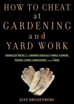 Paperback How to Cheat at Gardening and Yard Work: Shameless Tricks for Growing Radically Simple Flowers, Veggies, Lawns, Landscaping, and More Book