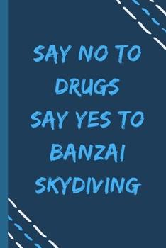 say no to drugs say yes to Banzai skydiving  -Composition Sport Gift Notebook: signed  Composition Notebook/Journal Book to Write in, (6” x 9”), 120 Pages, (Gift For Friends, sport lovers )