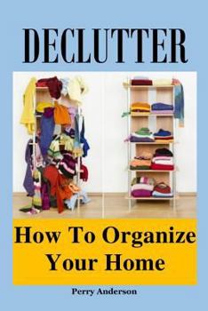 DECLUTTER: How to Organize Your Home (Declutter Guide,declutter your home,decluttering books,organizing the home,declutter your life,how to get organized,organizing your home,home office)