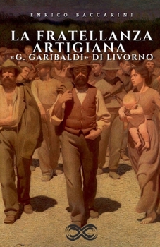Paperback La Fratellanza Artigiana G. Garibaldi di Livorno: e la sua storia documentale [Italian] Book