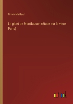 Paperback Le gibet de Montfaucon (étude sur le vieux Paris) [French] Book