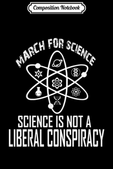 Composition Notebook: March for Science Science isn't Liberal Conspiracy Journal/Notebook Blank Lined Ruled 6x9 100 Pages