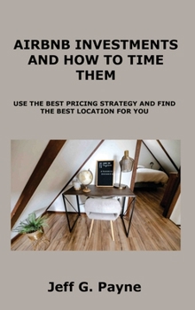 Airbnb Investments and How to Time Them: Use the Best Pricing Strategy and Find the Best Location for You