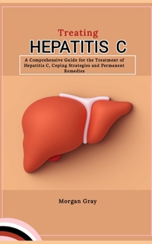 Paperback Treating Hepatitis C: A Comprehensive Guide for the Treatment of Hepatitis C, Coping Strategies and Permanent Remedies Book