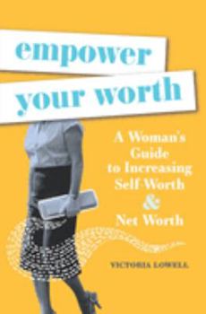 Paperback Empower Your Worth: A Woman's Guide to Increasing Self-Worth & Net Worth Book