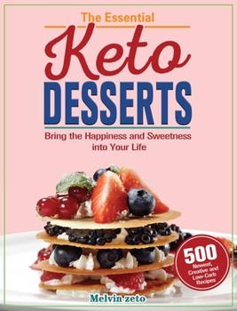 Hardcover The Essential Keto Desserts Cookbook: Bring the Happiness and Sweetness into Your Life with 500 Newest, Creative and Low-Carb Recipes Book