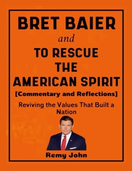 Bret Baier and To Rescue The American Spirit (Commentary and Reflections): Reviving the Values that Built a Nation